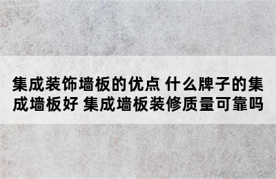 集成装饰墙板的优点 什么牌子的集成墙板好 集成墙板装修质量可靠吗